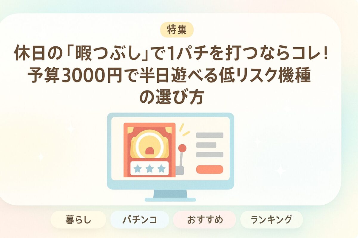 休日の「暇つぶし」で1パチを打つならコレ!予算3000円で半日遊べる低リスク機種の選び方